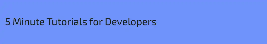 5 Minute Tutorials for Developers